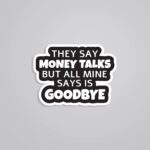 They Say Money Talk But Mine Says Goodbye Witty Stickers