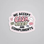 We Accept Cash Card And Compliments Witty Stickers