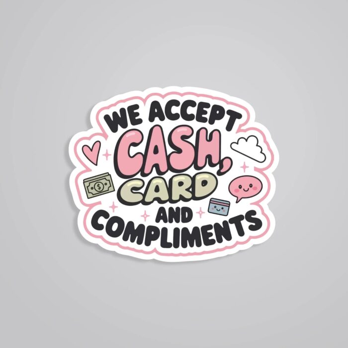 We Accept Cash Card And Compliments Witty Stickers