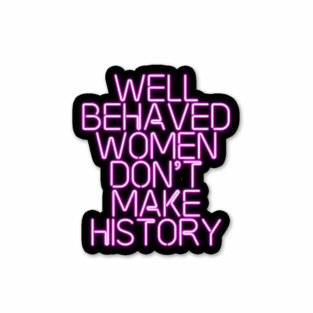 Well Behaved Women Dont Make History Sticker