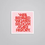 Well Behaved Women Seldom Make History Motivational Stickers