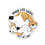 When Life Sucks Pet A Dog Sticker
