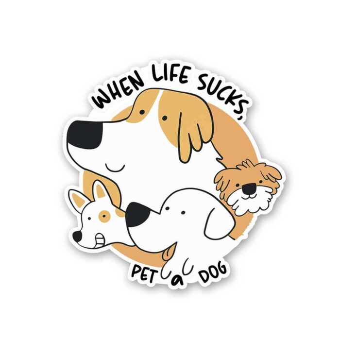 When Life Sucks Pet A Dog Sticker