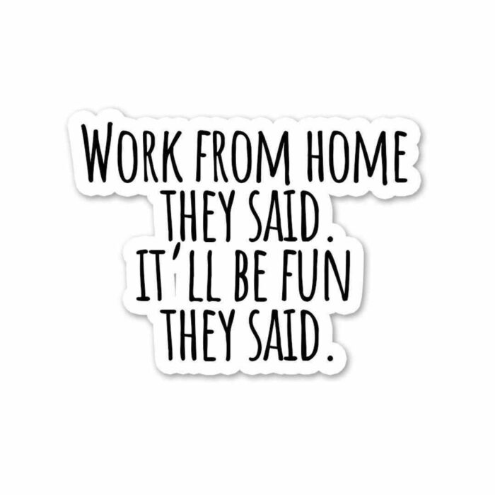 Work From Home They Said Sticker