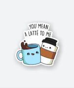 You Mean A Latte To Me Cute Coffee