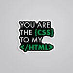 You Are The CSS To My HTML Witty Stickers