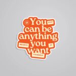You Can Be Anything You Want Motivational Stickers