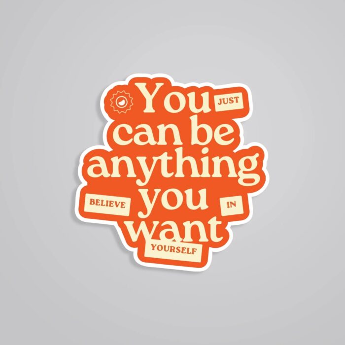 You Can Be Anything You Want Motivational Stickers