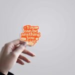 You Can Be Anything You Want Motivational Stickers
