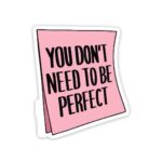 You Dont Need To Be Perfect Sticker