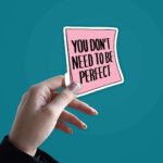 You Dont Need To Be Perfect Sticker