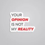 Your Opinion Is Not My Reality Witty Stickers