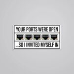Your Ports Were Open So I Invited Myself In Witty Stickers