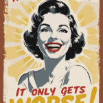 Hang In There It Only Gets Worse Poster