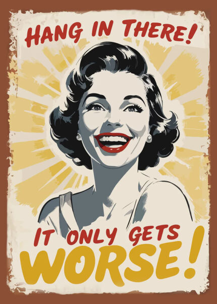 Hang In There It Only Gets Worse Poster