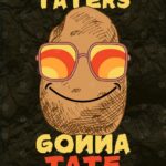 Taters Gonna Tate Potato Poster