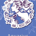 I am an Aquarius and i need space Zodiac Sign Poster
